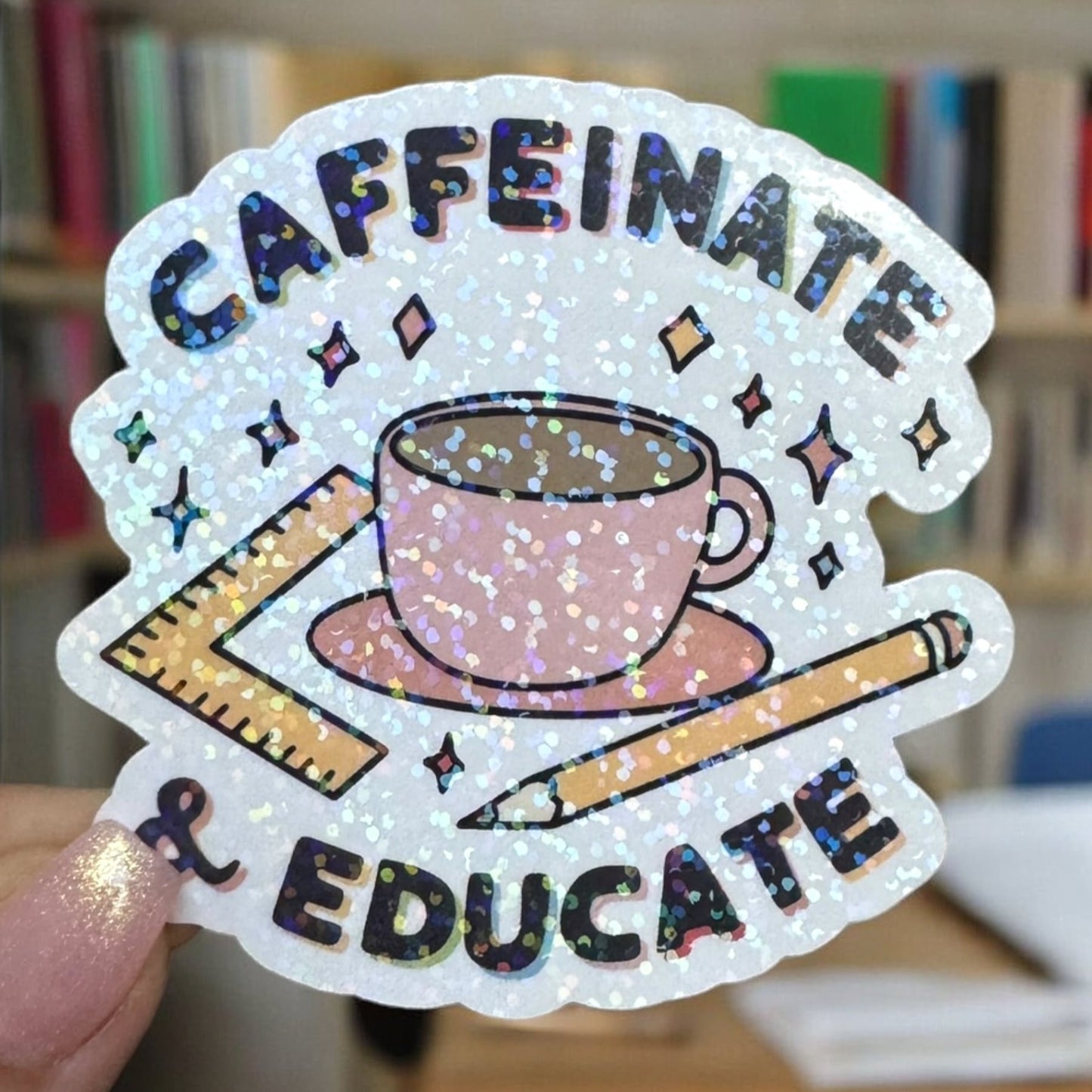 caffeinate and educate sticker for teachers holographic sparkle